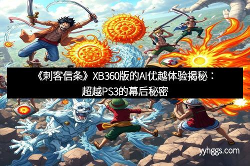 《刺客信条》XB360版的AI优越体验揭秘：超越PS3的幕后秘密